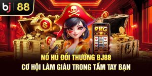 Nổ Hũ Đổi Thưởng BJ88 - Cơ Hội Làm Giàu Trong Tầm Tay Bạn