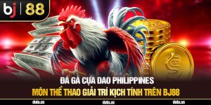 Đá Gà Cựa Dao Philippines – Môn Giải Trí Kịch Tính Trên BJ88